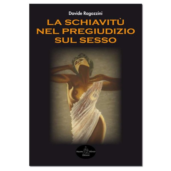 LA SCHIAVITU' NEL PREGIUDIZIO SUL SESSO - Saggio - Davide Ragozzini